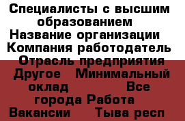 Специалисты с высшим образованием › Название организации ­ Компания-работодатель › Отрасль предприятия ­ Другое › Минимальный оклад ­ 27 850 - Все города Работа » Вакансии   . Тыва респ.